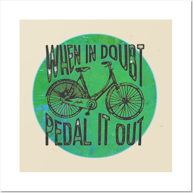 When in Doubt, Pedal it Out Bicycle Wall Art by yaywow